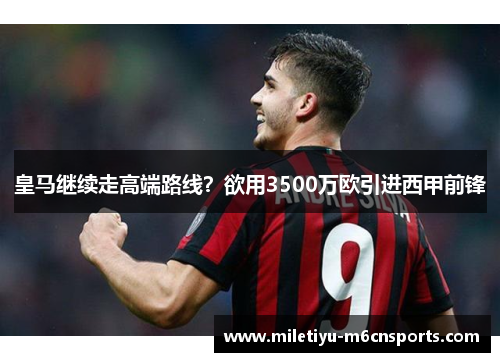 皇马继续走高端路线？欲用3500万欧引进西甲前锋