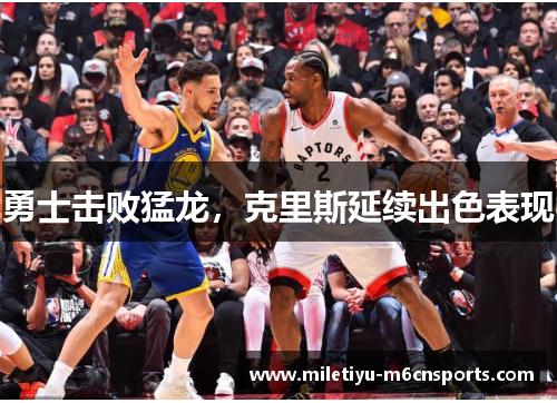 勇士击败猛龙，克里斯延续出色表现