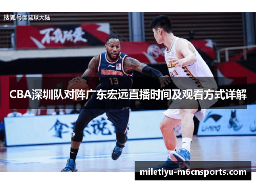 CBA深圳队对阵广东宏远直播时间及观看方式详解