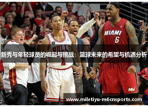 新秀与年轻球员的崛起与挑战：篮球未来的希望与机遇分析