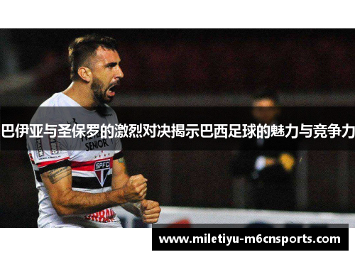 巴伊亚与圣保罗的激烈对决揭示巴西足球的魅力与竞争力